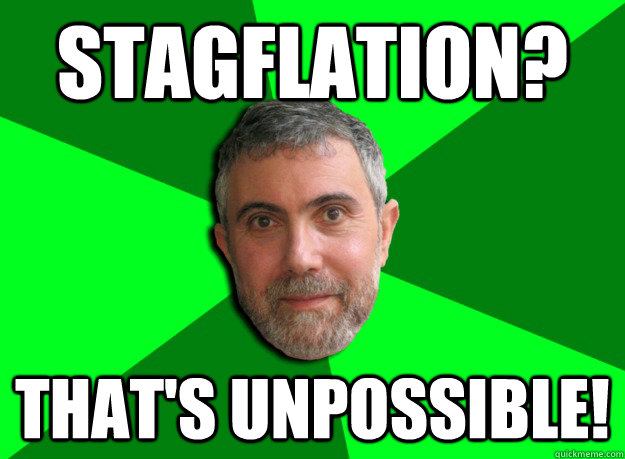 stagflation thats unpossible - Advice Krugman