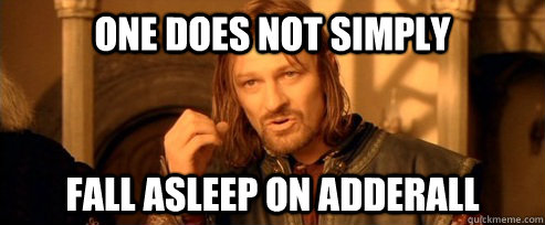 one does not simply fall asleep on adderall - One Does Not Simply