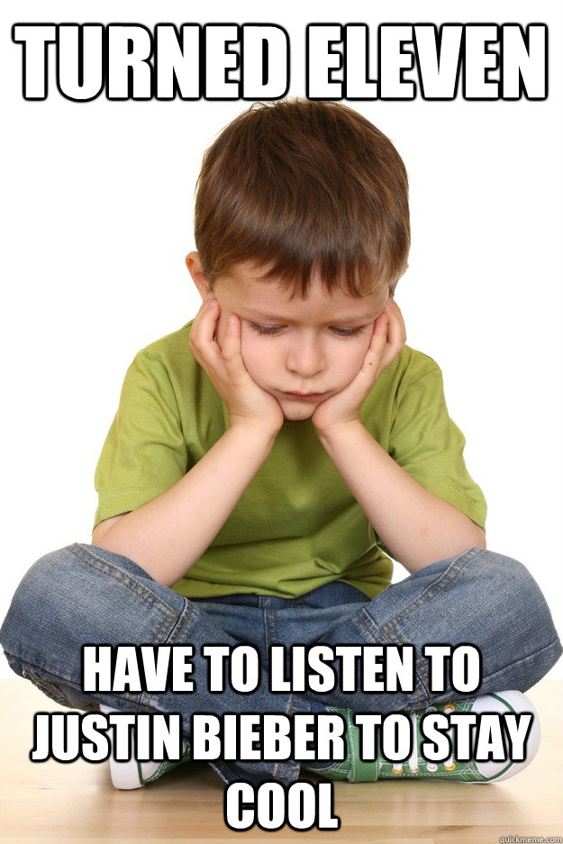turned eleven have to listen to justin bieber to stay cool - First grade problems