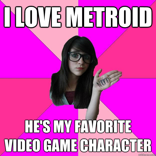 i love metroid hes my favorite video game character - Idiot Nerd Girl