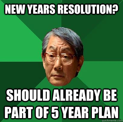 new years resolution should already be part of 5 year plan - High Expectations Asian Father