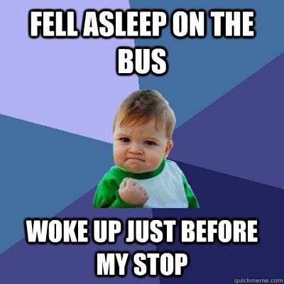 fell asleep on the bus woke up just before my stop - Success Kid