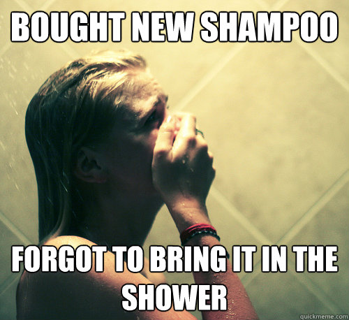 bought new shampoo forgot to bring it in the shower - Shower Mistake