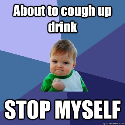 about to cough up drink stop myself - Success Kid