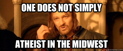 one does not simply atheist in the midwest - One Does Not Simply