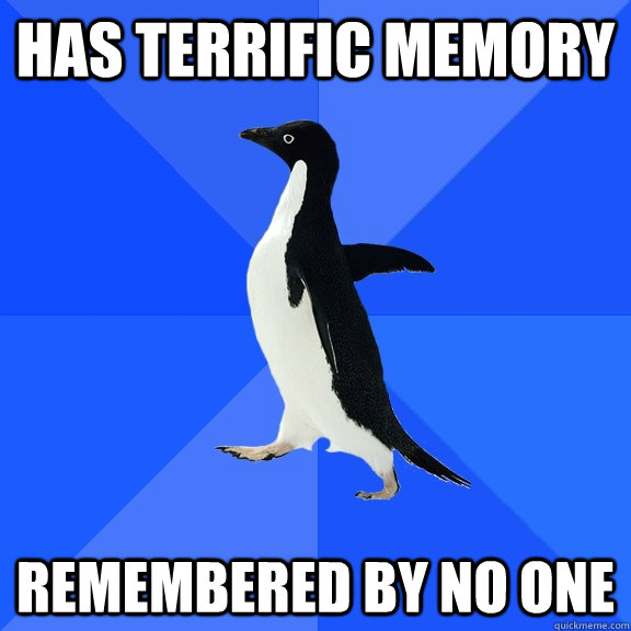 has terrific memory remembered by no one - Socially Awkward Penguin