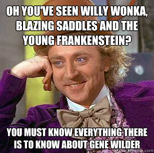 oh youve seen willy wonka blazing saddles and the young fr - Condescending Wonka