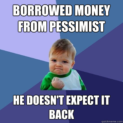 borrowed money from pessimist he doesnt expect it back - Success Kid
