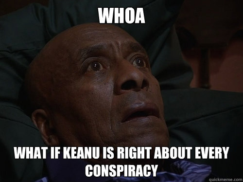 whoa what if keanu is right about every conspiracy - Bedtime Realizations