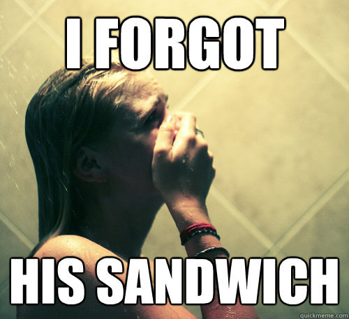 i forgot his sandwich - Shower Mistake
