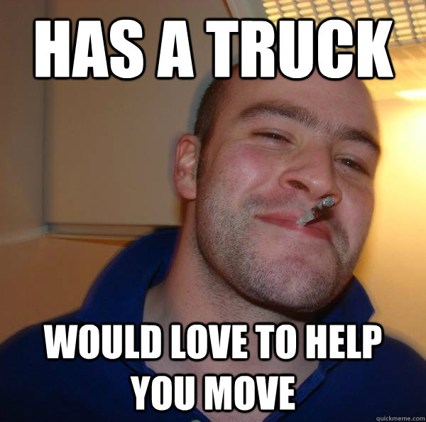 has a truck would love to help you move - Good Guy Greg