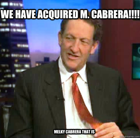 we have acquired m cabrera melky cabrera that is - Kick In The Nuts Baer
