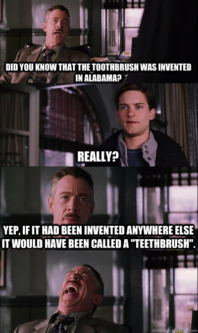 did you know that the toothbrush was invented in alabama re - JJ Jameson