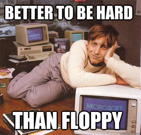 better to be hard than floppy - Dreamy Bill Gates