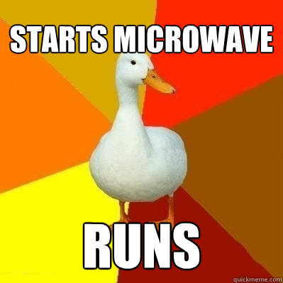 starts microwave runs - Technologically Impaired Duck