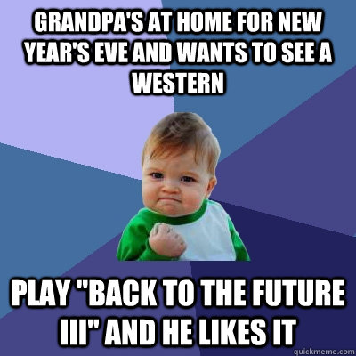 grandpas at home for new years eve and wants to see a west - Success Kid