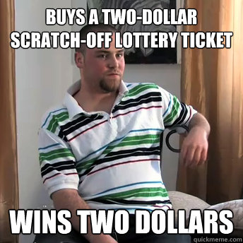 buys a twodollar scratchoff lottery ticket wins two dollar - Okay Guy Steve