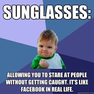 sunglasses allowing you to stare at people without getting - Success Kid