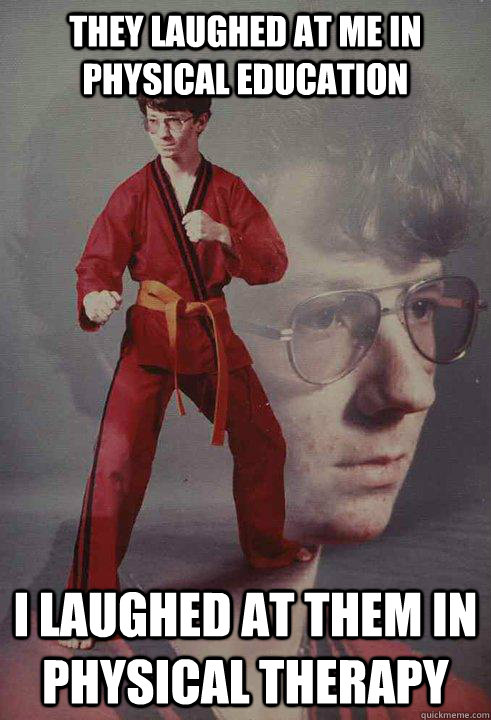 they laughed at me in physical education i laughed at them i - Karate Kyle