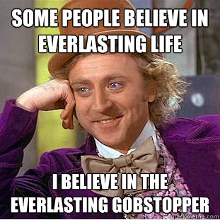 some people believe in everlasting life i believe in the eve - Creepy Wonka