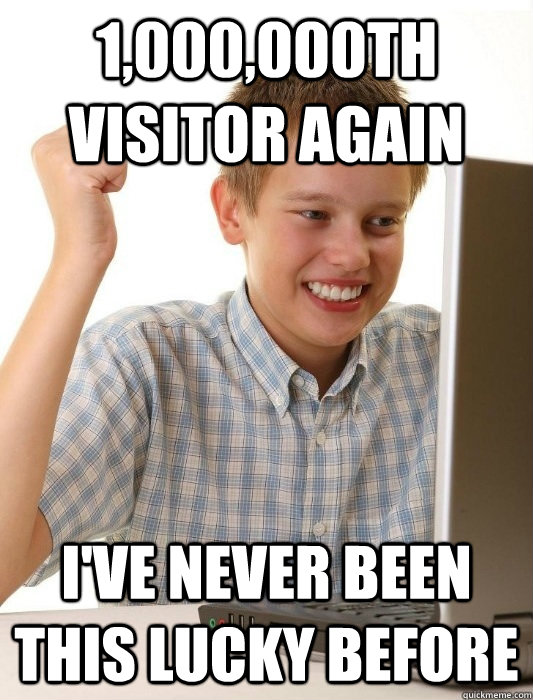 1000000th visitor again ive never been this lucky before - First Day on the Internet Kid