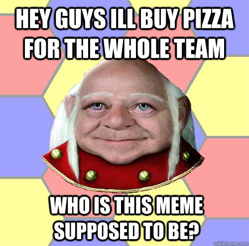 hey guys ill buy pizza for the whole team who is this meme s - Troll DM