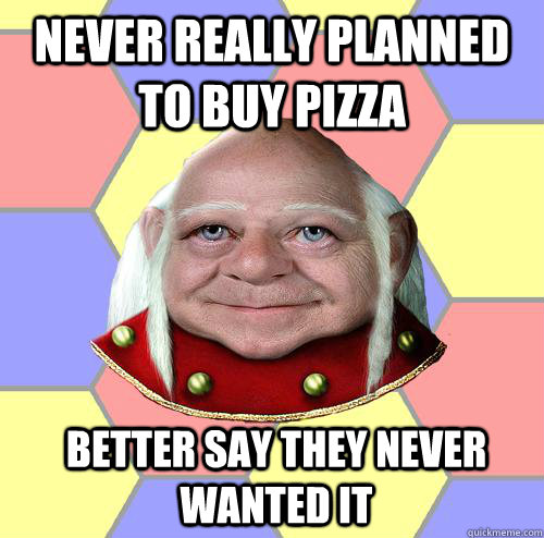 never really planned to buy pizza better say they never want - Troll DM