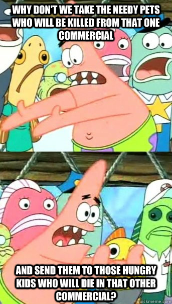 why dont we take the needy pets who will be killed from tha - Push it somewhere else Patrick