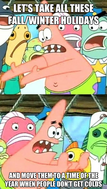 lets take all these fallwinter holidays and move them to a - Push it somewhere else Patrick