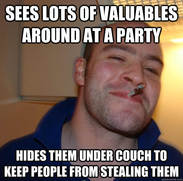 sees lots of valuables around at a party hides them under co - Good Guy Greg