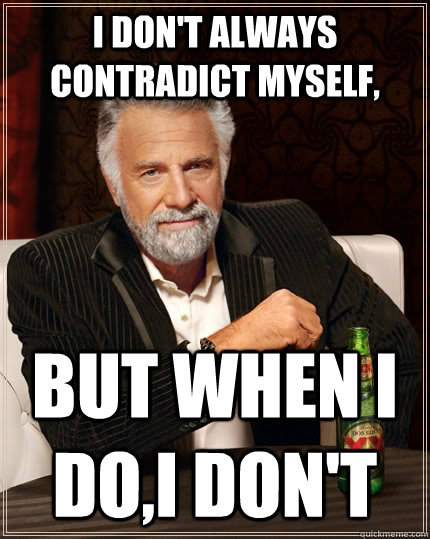 i dont always contradict myself but when i doi dont - The Most Interesting Man In The World