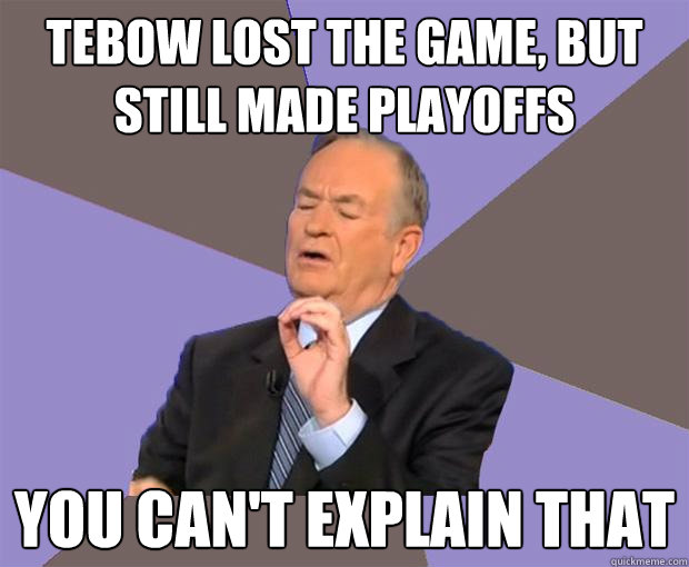 tebow lost the game but still made playoffs you cant expla - Bill O Reilly