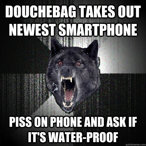 douchebag takes out newest smartphone piss on phone and ask - Insanity Wolf