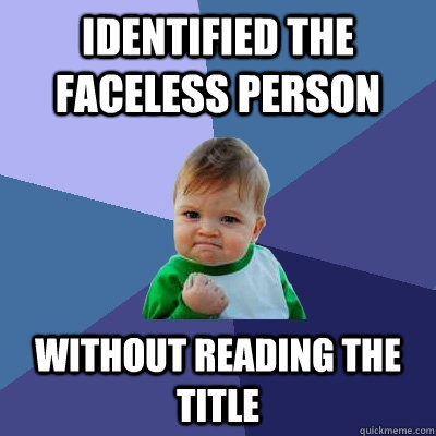 identified the faceless person without reading the title - Success Kid