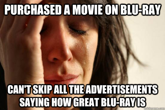 purchased a movie on bluray cant skip all the advertisemen - First World Problems