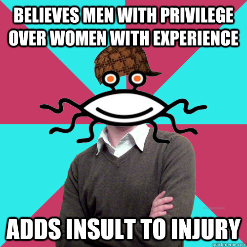believes men with privilege over women with experience adds - Scumbag Privilege Denying rAtheism