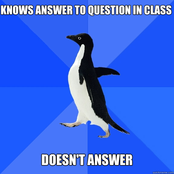 knows answer to question in class doesnt answer - Socially Awkward Penguin