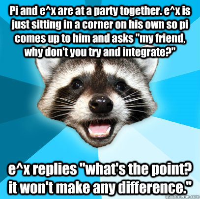 pi and ex are at a party together ex is just sitting in a - Lame Pun Coon