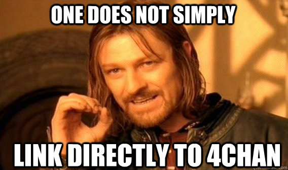 one does not simply link directly to 4chan - Boromirmod