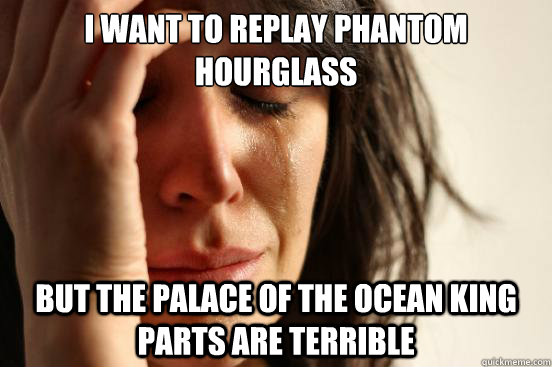 i want to replay phantom hourglass but the palace of the oc - First World Problems
