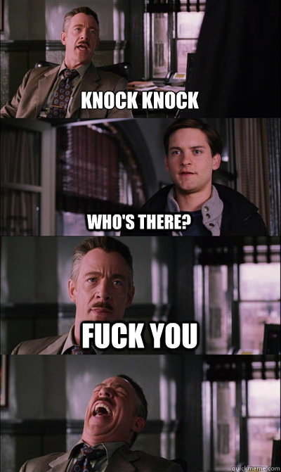 knock knock whos there fuck you - JJ Jameson