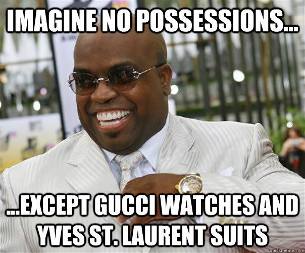 imagine no possessions except gucci watches and yves s - Scumbag Cee-Lo Green