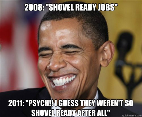 2008 shovel ready jobs 2011 psych i guess they weren - Scumbag Obama