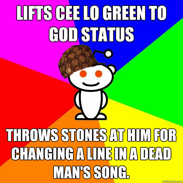 lifts cee lo green to god status throws stones at him for ch - Scumbag Redditor