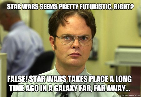 Star Wars seems pretty futuristic right False Star Wars take - Dwight