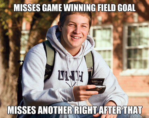 misses game winning field goal misses another right after th - College Freshman