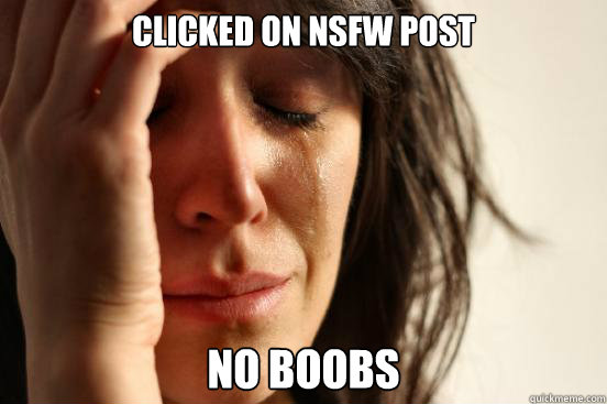 clicked on nsfw post no boobs - First World Problems