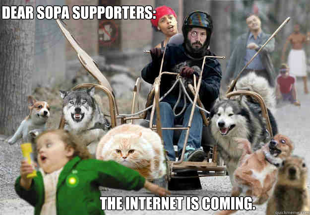 dear sopa supporters the internet is coming - The Internet is Coming