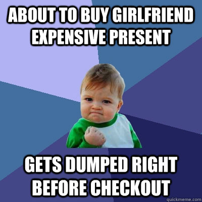 about to buy girlfriend expensive present gets dumped right - Success Kid