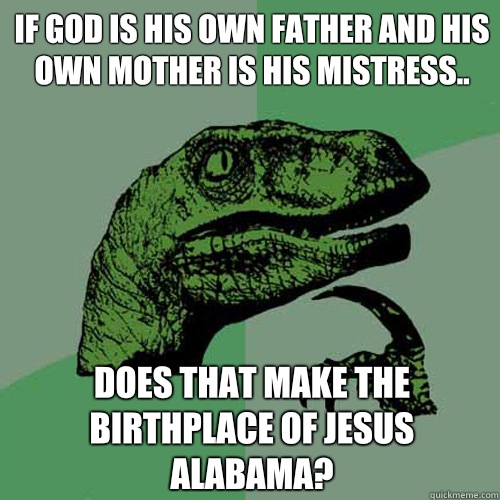If God is his own father and his own mother is his mistress - Philosoraptor